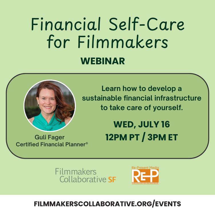 Financial self-care for filmmakers webinar. Wed, July 16, 12pm PT / 3pm ET. With Guli Fager, Certified Financial Planner. Presented by Filmmakers Collaborative SF. Re-Present Media.